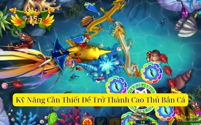Kỹ năng cần thiết để trở thành cao thủ bắn cá