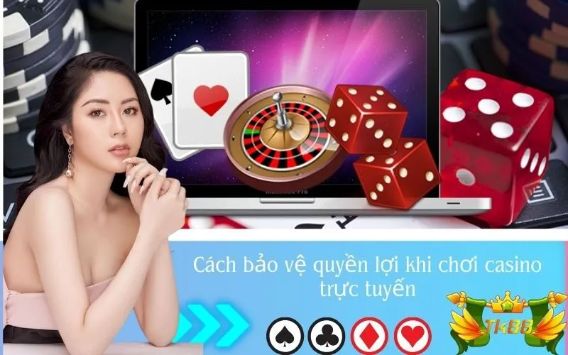 Cách bảo vệ quyền lợi khi chơi casino trực tuyến