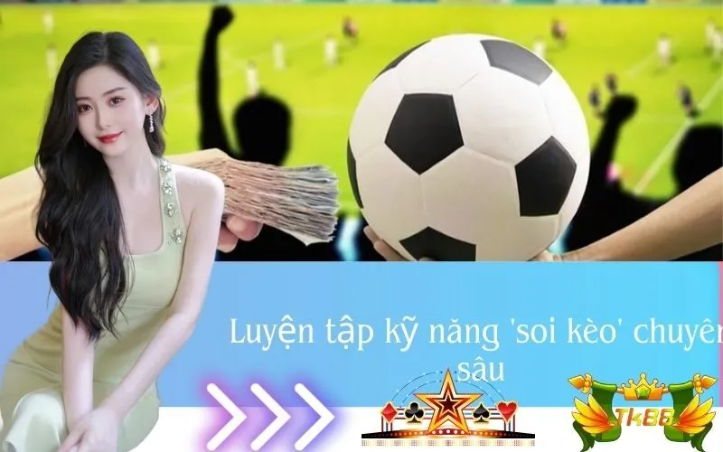 Luyện tập kỹ năng 'soi kèo' chuyên sâu
